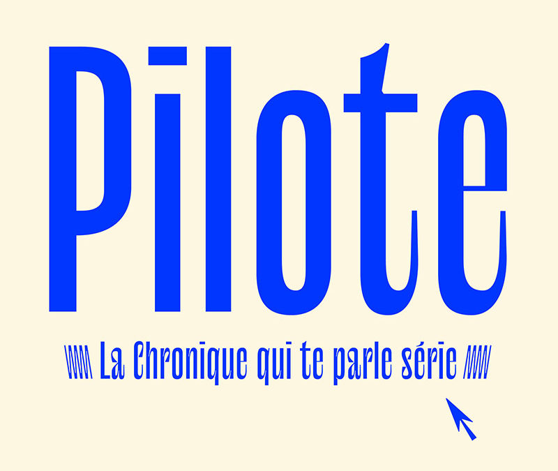 Pilote, La Chronique qui te parlent de série ↴